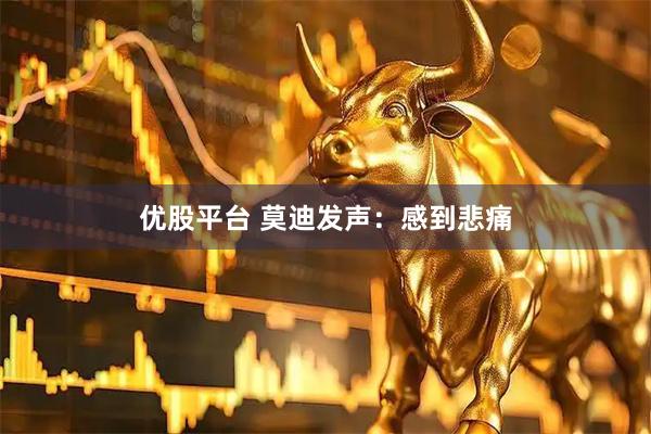 优股平台 莫迪发声：感到悲痛