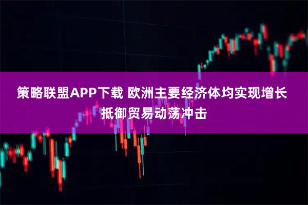 策略联盟APP下载 欧洲主要经济体均实现增长 抵御贸易动荡冲击
